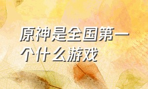 原神是全国第一个什么游戏