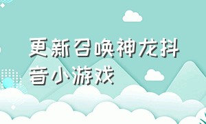 更新召唤神龙抖音小游戏（召唤神龙小游戏抖音免费入口）