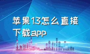 苹果13怎么直接下载app