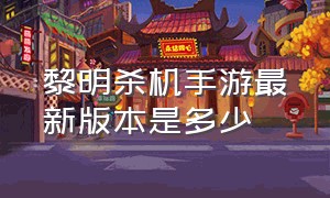 黎明杀机手游最新版本是多少