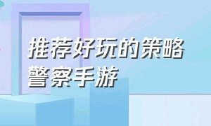 推荐好玩的策略警察手游