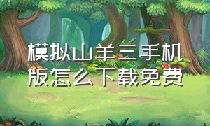 模拟山羊三手机版怎么下载免费