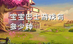 宝宝巴士游戏有多少种（宝宝巴士游戏 安装）