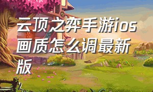 云顶之弈手游ios画质怎么调最新版