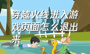 穿越火线进入游戏页面怎么退出来