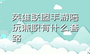 英雄联盟手游陪玩兼职有什么套路