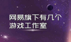 网易旗下有几个游戏工作室