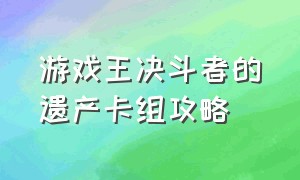 游戏王决斗者的遗产卡组攻略