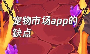 宠物市场app的缺点