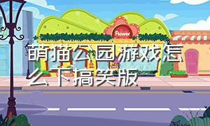 萌猫公园游戏怎么下搞笑版