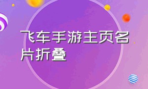 飞车手游主页名片折叠（飞车手游主页名片折叠在哪）