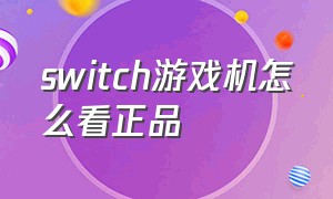 switch游戏机怎么看正品