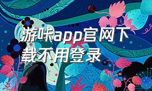 游咔app官网下载不用登录（游咔app最新版官方下载）