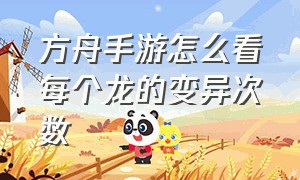 方舟手游怎么看每个龙的变异次数