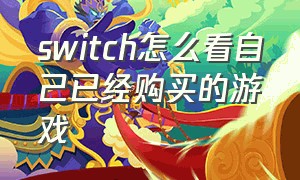 switch怎么看自己已经购买的游戏