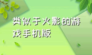 类似于火影的游戏手机版