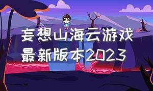 妄想山海云游戏最新版本2023