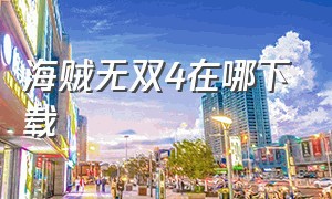 海贼无双4在哪下载（海贼无双4下载手机版）