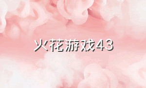 火花游戏43（火花游戏全集完整版）