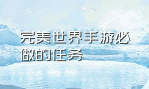 完美世界手游必做的任务