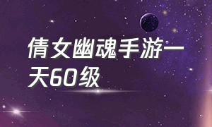 倩女幽魂手游一天60级