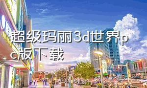 超级玛丽3d世界pc版下载（超级玛丽电脑版下载中文版）