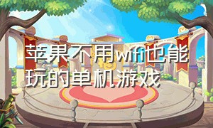 苹果不用wifi也能玩的单机游戏