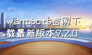 warrobots官网下载最新版本9.2.0（最新版warrobots用手机下载）