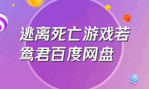 逃离死亡游戏若鸯君百度网盘