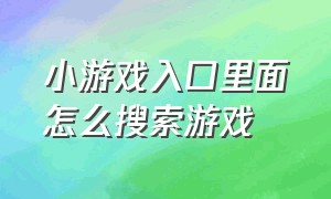 小游戏入口里面怎么搜索游戏