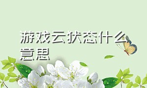 游戏云状态什么意思