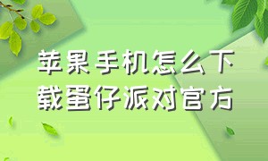 苹果手机怎么下载蛋仔派对官方