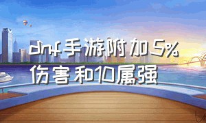 dnf手游附加5%伤害和10属强