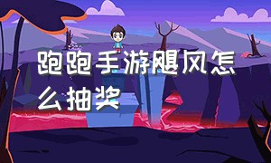 跑跑手游飓风怎么抽奖