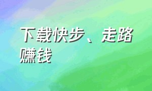 下载快步、走路赚钱（走路赚钱快步数怎么添加到桌面）