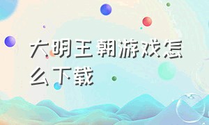 大明王朝游戏怎么下载