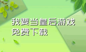 我要当皇后游戏免费下载（回到清朝做皇后游戏下载链接）