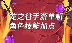 龙之谷手游单机角色技能加点