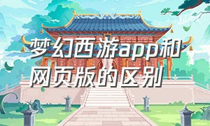 梦幻西游app和网页版的区别