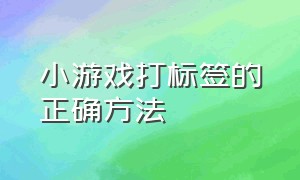 小游戏打标签的正确方法