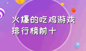 火爆的吃鸡游戏排行榜前十