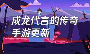 成龙代言的传奇手游更新