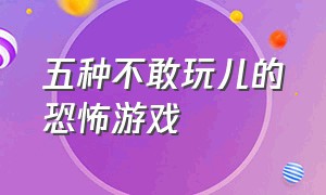 五种不敢玩儿的恐怖游戏（很多中国人都不敢玩的恐怖游戏）