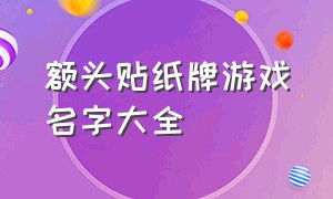 额头贴纸牌游戏名字大全