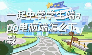 一起中学学生端app电脑端怎么下载