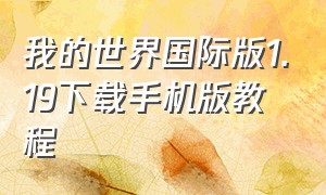 我的世界国际版1.19下载手机版教程（我的世界1.19国际版下载官方正版）