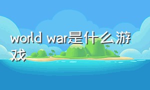 world war是什么游戏（worldwar正版游戏下载）