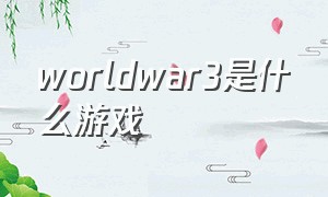 worldwar3是什么游戏（world war 3什么意思）