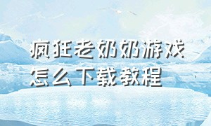 疯狂老奶奶游戏怎么下载教程