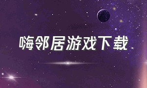 嗨邻居游戏下载